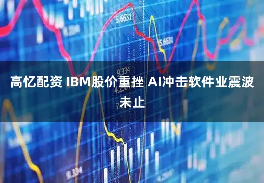 高忆配资 IBM股价重挫 AI冲击软件业震波未止